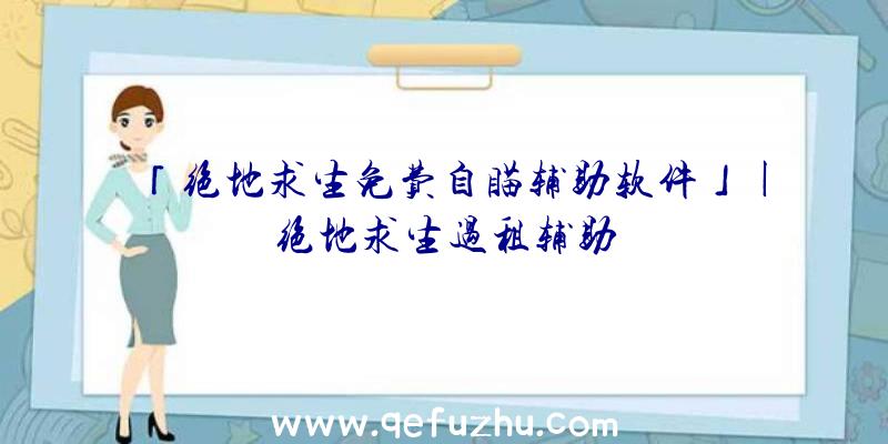 「绝地求生免费自瞄辅助软件」|绝地求生过租辅助